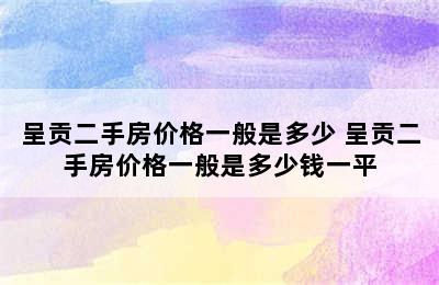 呈贡二手房价格一般是多少 呈贡二手房价格一般是多少钱一平